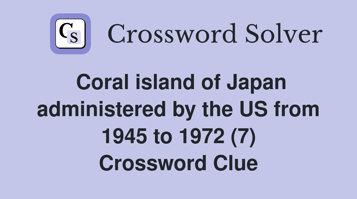 Coral island of Japan administered by the US from 1945 to 1972 (7